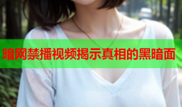 暗网禁播视频揭示真相的黑暗面