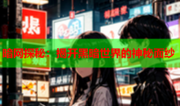 暗网探秘：揭开黑暗世界的神秘面纱