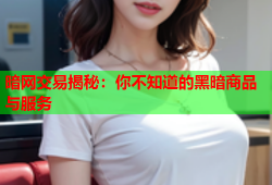 暗网交易揭秘：你不知道的黑暗商品与服务