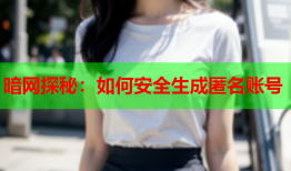 暗网探秘：如何安全生成匿名账号