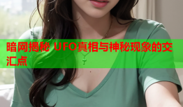 暗网揭秘 UFO真相与神秘现象的交汇点