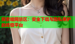 探索暗网禁区：安全下载与隐私保护的终极平台