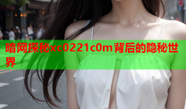 暗网探秘xc0221c0m背后的隐秘世界