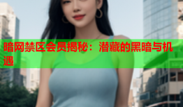 暗网禁区会员揭秘：潜藏的黑暗与机遇