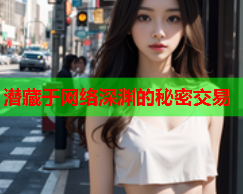 潜藏于网络深渊的秘密交易