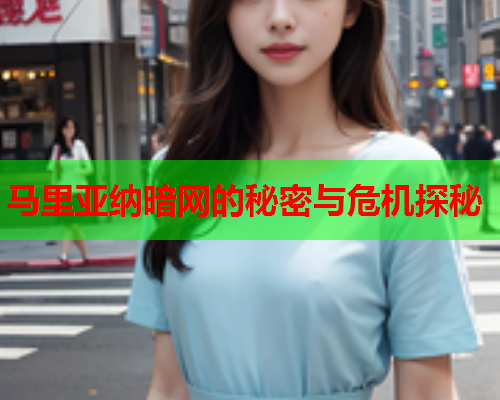 马里亚纳暗网的秘密与危机探秘