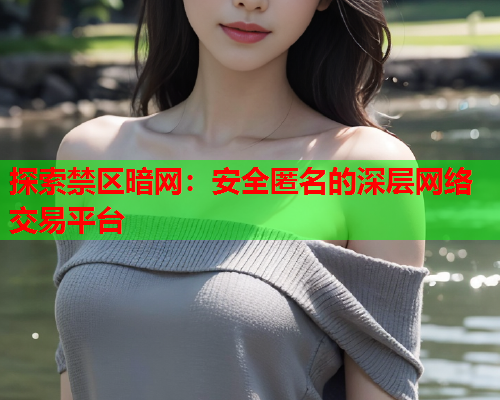 探索禁区暗网：安全匿名的深层网络交易平台